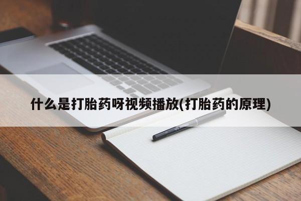 私人打胎药大月份胎停药什么是打胎药呀视频播放(打胎药的原理)