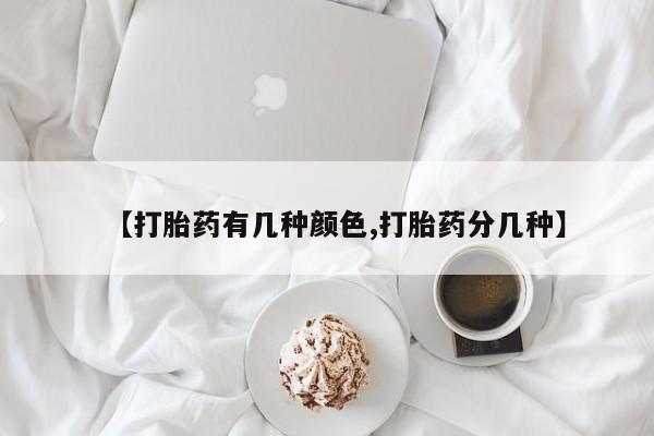 私人打胎药大月份胎停药【打胎药有几种颜色,打胎药分几种】