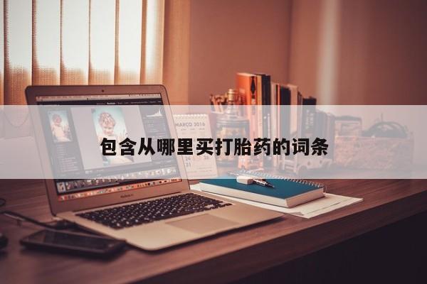 私人打胎药大月份胎停药包含从哪里买打胎药的词条