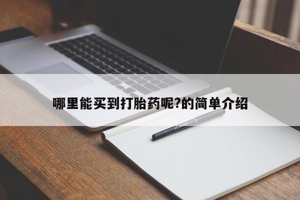 私人打胎药大月份胎停药哪里能买到打胎药呢?的简单介绍