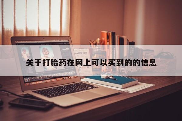 私人打胎药大月份胎停药关于打胎药在网上可以买到的的信息